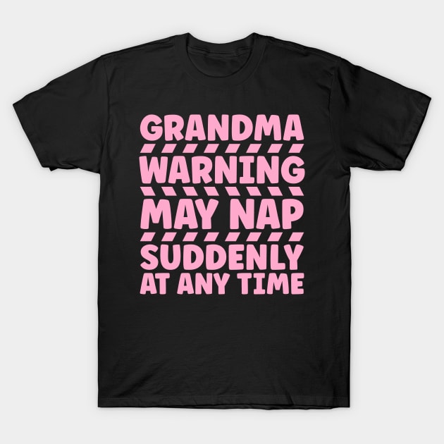 Grandma warning may nap suddenly at any time T-Shirt by colorsplash